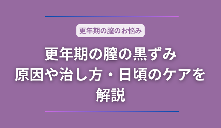 更年期で膣の黒ずみが気になる！原因や治し方・日頃のケアを解説