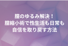 膣のゆるみ解決！膣縮小術で性生活も日常も自信を取り戻す方法