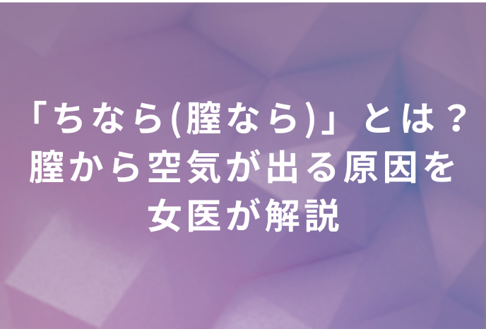 「ちなら（膣なら）」とは？膣から空気が出る原因を女医が解説
